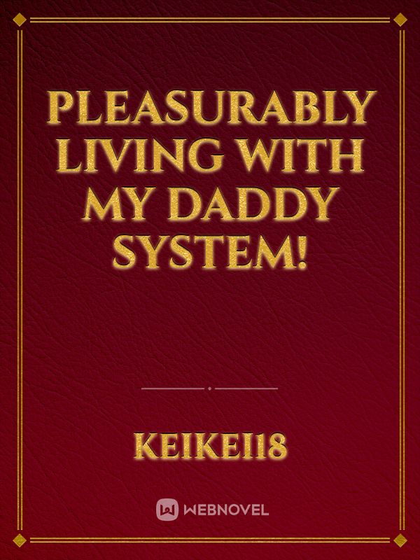 Pleasurably Living With My Daddy System! {On-Hold}