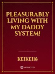 Pleasurably Living With My Daddy System! {On-Hold} Book