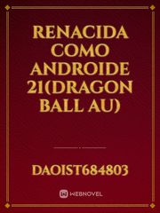 Renacida como androide 21(Dragon ball Au) Book