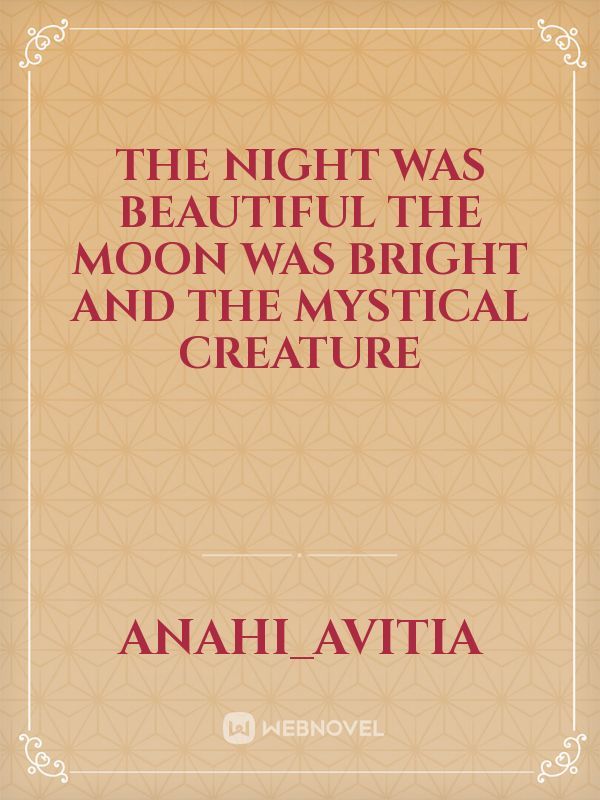 The night was beautiful the moon was bright and the mystical creature Book