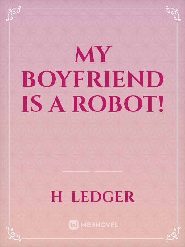 My Boyfriend is A Robot!