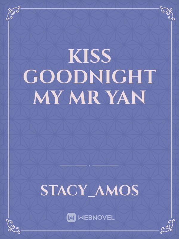Kiss Goodnight my Mr Yan