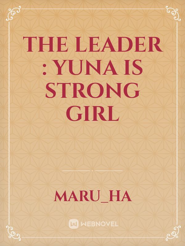 The Leader :
Yuna is Strong Girl