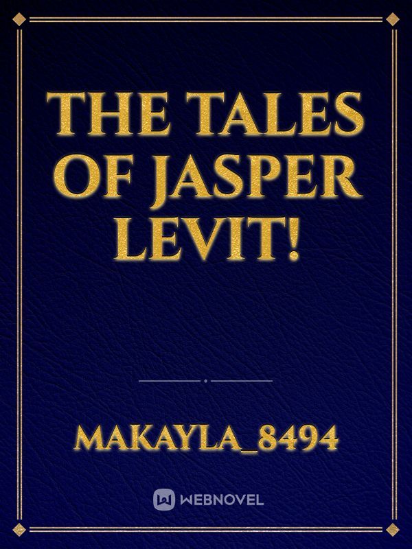 The Tales Of Jasper Levit!