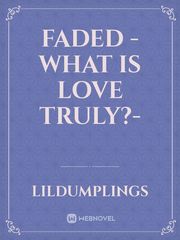 Faded
-What is love truly?- Book