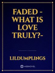Faded
- What is love truly?- Book