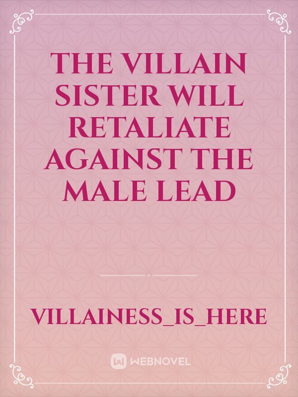 The Villain sister will retaliate against the Male Lead