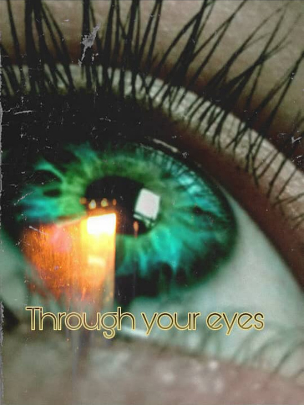 -Through your eyes ...