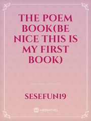 The poem book(be nice this is my first book) Book