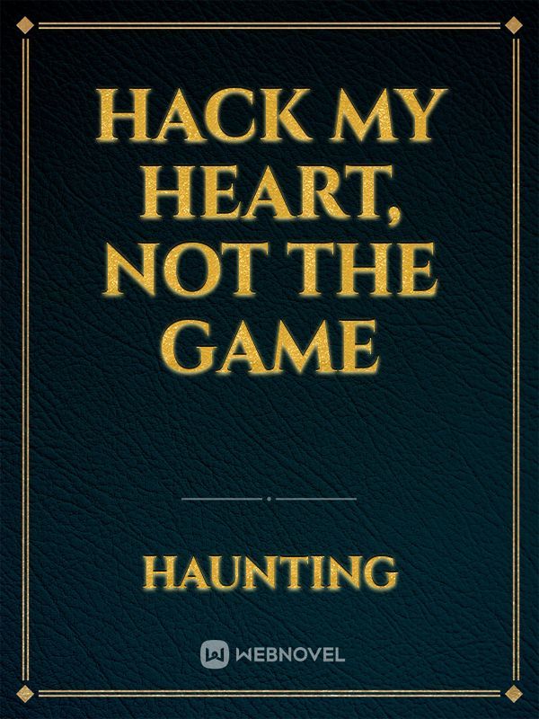 Hack My Heart, Not The Game