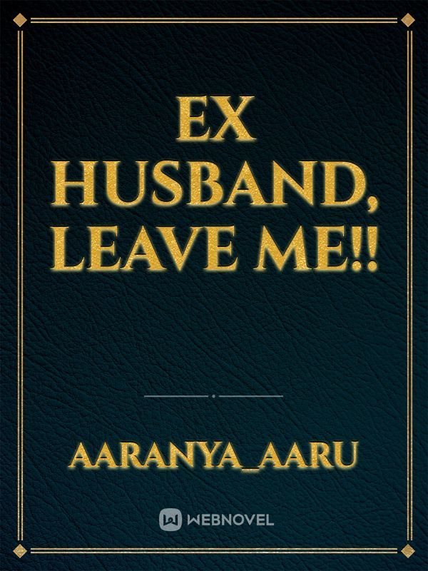 Ex Husband, Leave Me!!