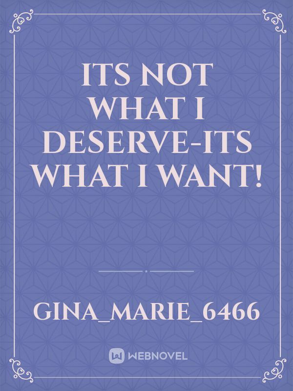 Its Not What I Deserve-Its What I Want! Book