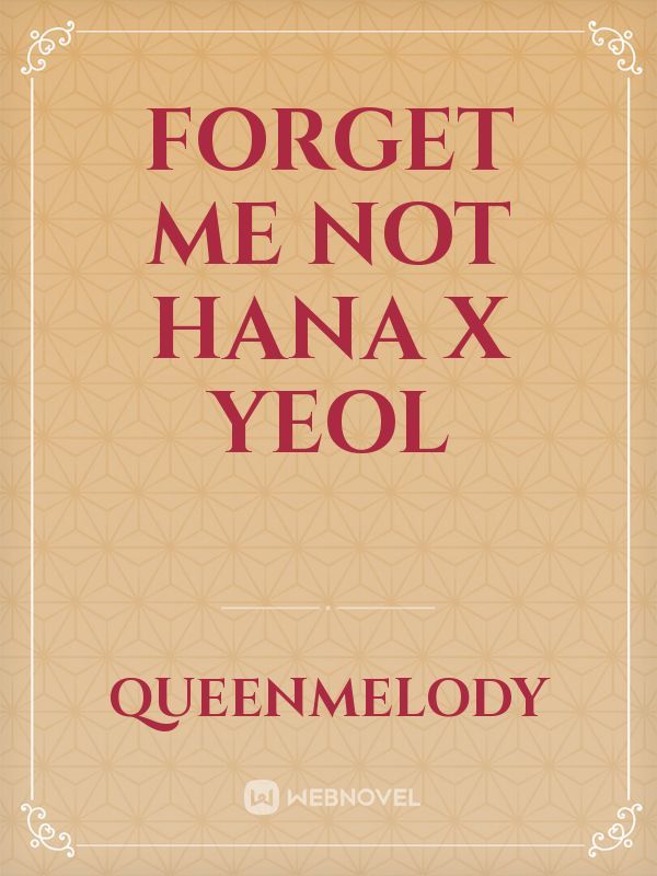 Forget me not
Hana x Yeol