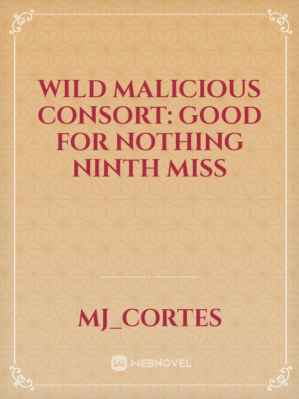 Wild Malicious Consort: Good For Nothing Ninth Miss Book