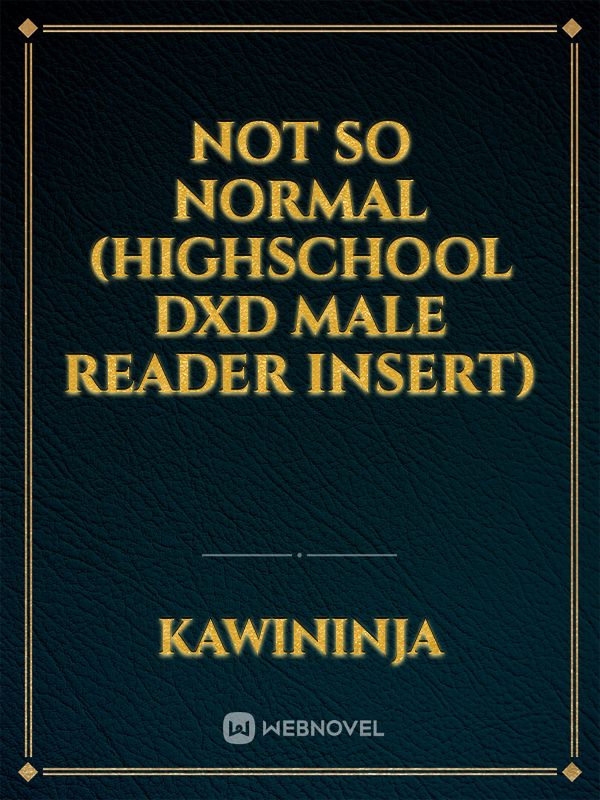 Not so Normal (highschool dxd male reader insert)