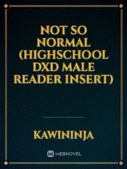 Not so Normal (highschool dxd male reader insert) Book