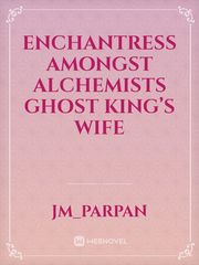 Enchantress Amongst Alchemists Ghost King’s Wife Book