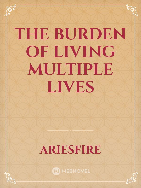 The burden of living multiple lives