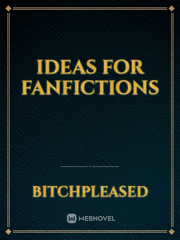 Ideas For Fanfictions