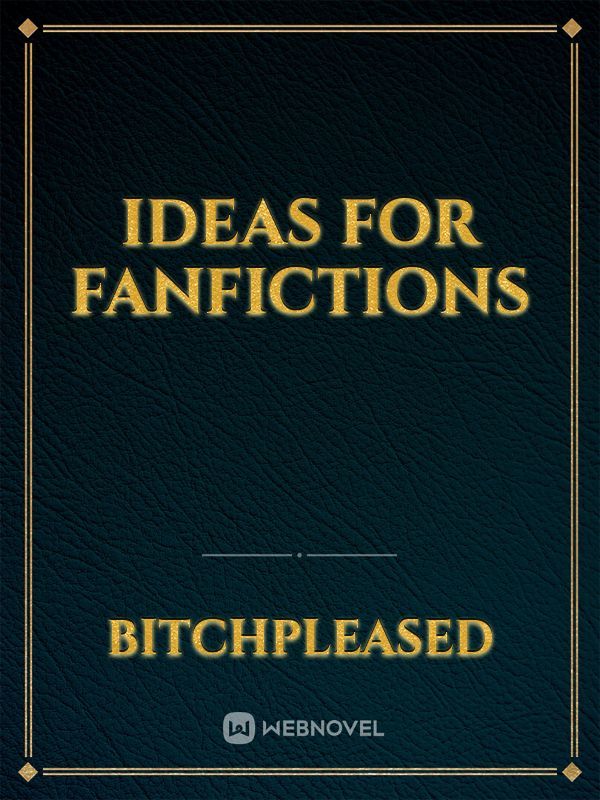 Ideas For Fanfictions