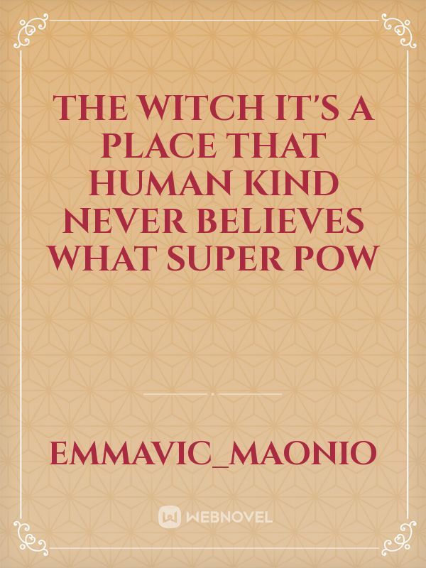 The Witch


It's a place that human kind never believes what super pow