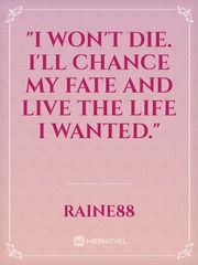 "I won't die. I'll chance my fate and live the life I wanted." Book