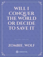 Will I conquer the world or decide to save it Book