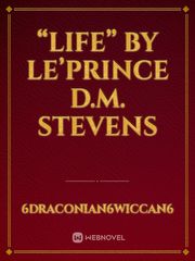 “Life”
By Le’Prince D.M. Stevens Book