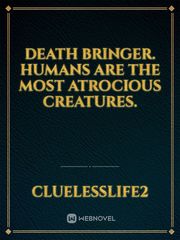 Death Bringer.
Humans are the most atrocious creatures. Book