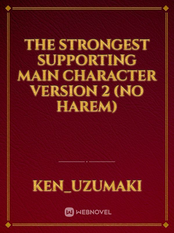 The Strongest Supporting Main character Version 2 (No Harem)