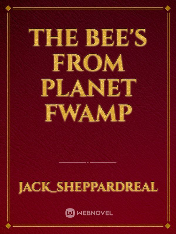 The bee's from planet Fwamp