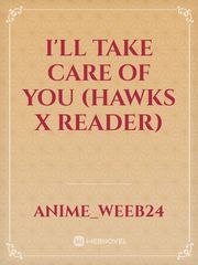 I'll take care of you (hawks x reader) Book