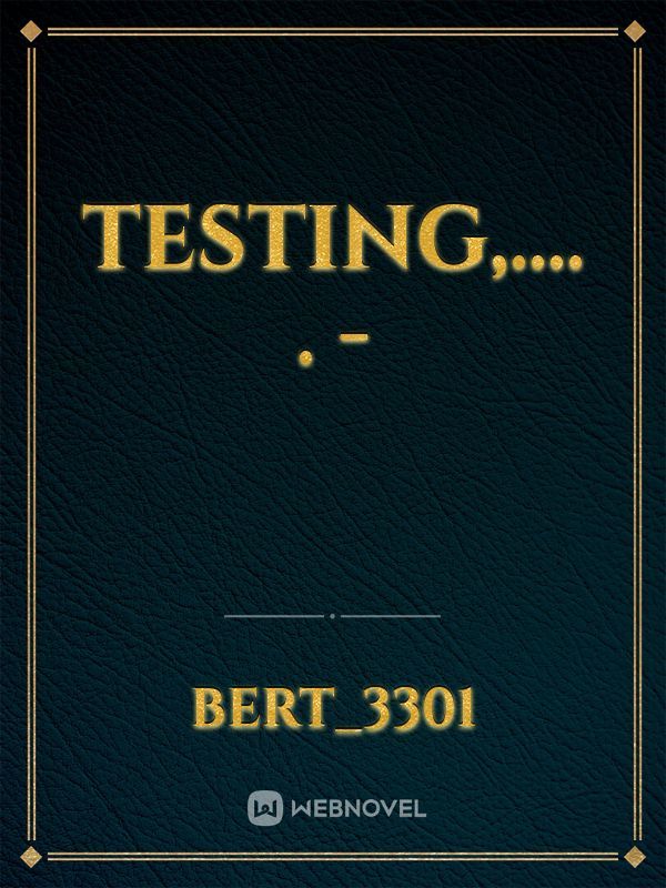 Testing,....  .  -