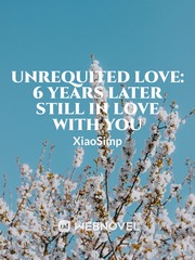 Unrequited Love: 6 Years Later Still in Love With You Book