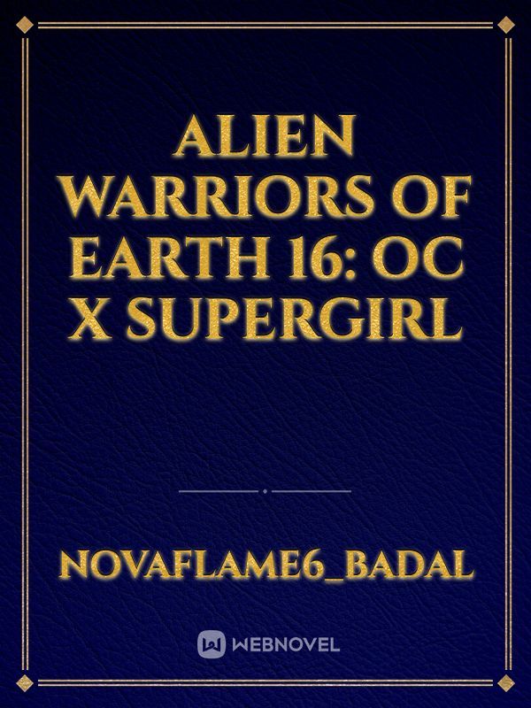 Alien Warriors of Earth 16: OC x Supergirl