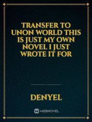 transfer to unon world
this is just my own novel I just wrote it for Book