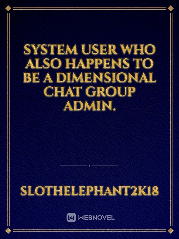 System user who also happens to be a Dimensional Chat Group Admin. Book