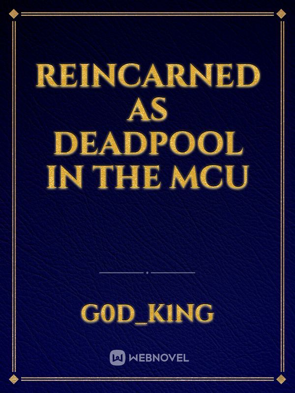 Reincarned as Deadpool in the MCU