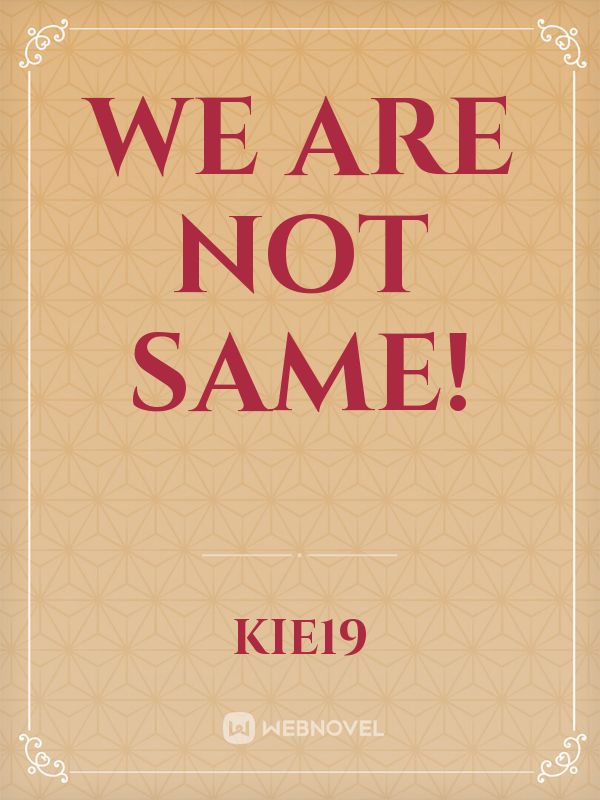 We Are not Same!