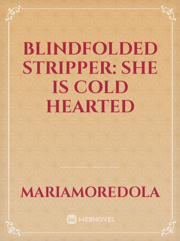 Blindfolded stripper: she is cold hearted