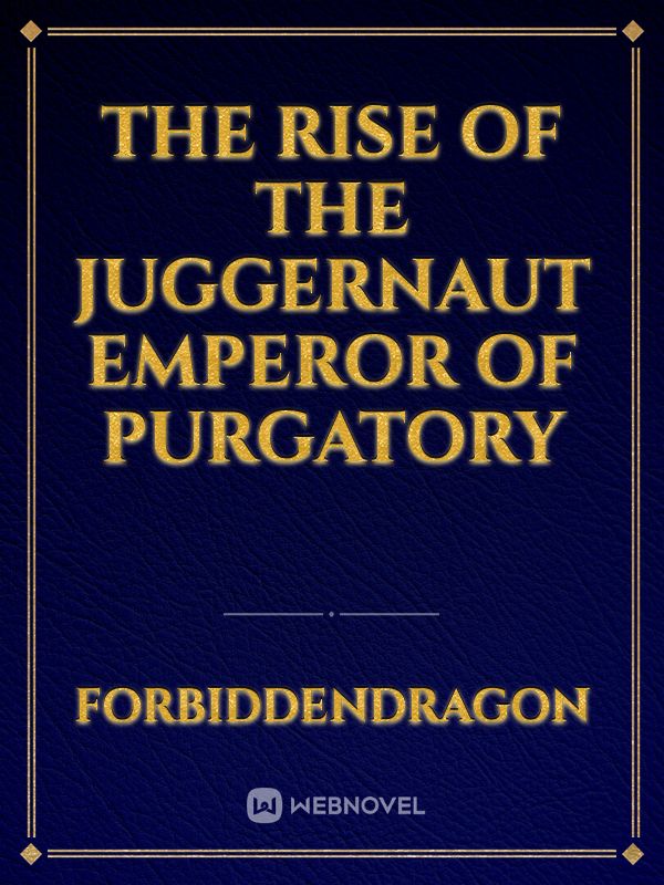 The rise of the juggernaut emperor of purgatory