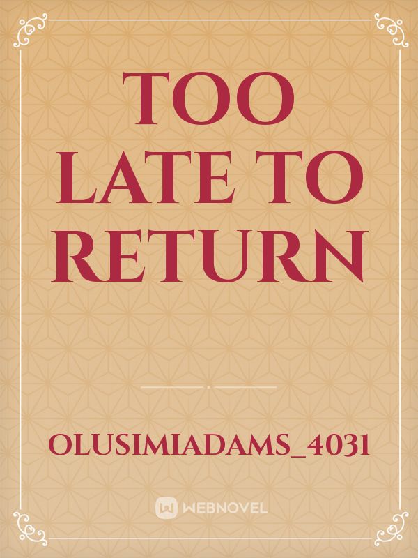 Too Late To Return