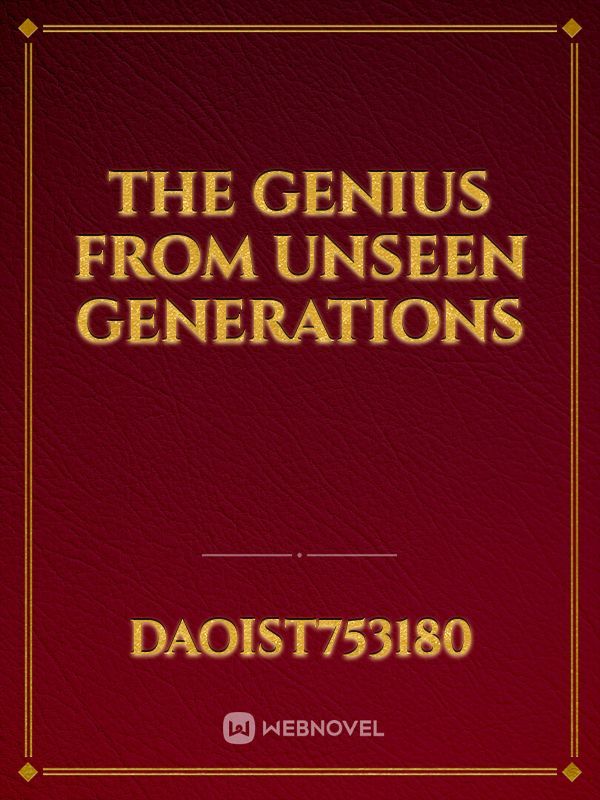 The Genius From Unseen Generations