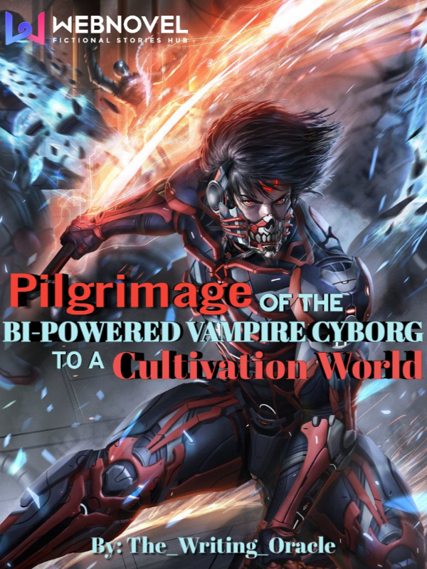 Pilgrimage Of The Bi-Powered Vampire Cyborg To A Cultivation World