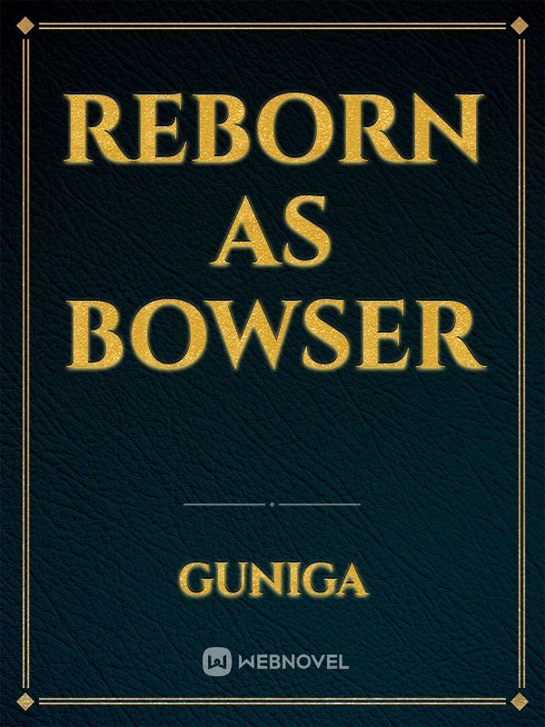 Reborn as Bowser