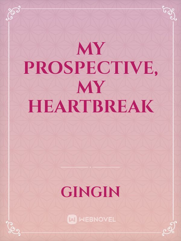 My prospective, my heartbreak Book