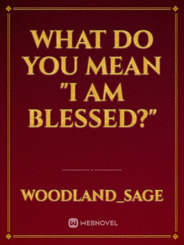 What do you mean "I am Blessed?"