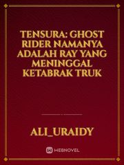 tensura: ghost rider
namanya adalah Ray yang meninggal ketabrak truk Book