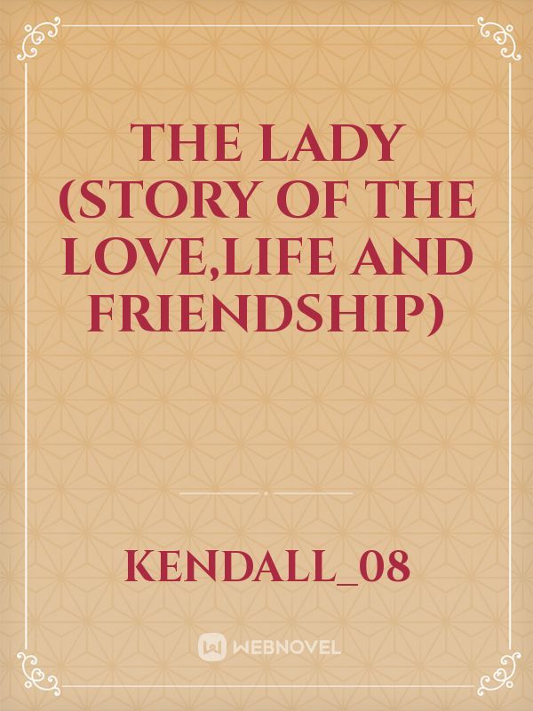 the lady
(story of the love,life and friendship)