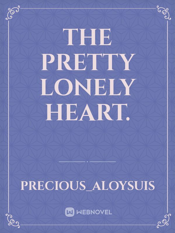 The pretty lonely heart.